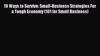 Read 19 Ways to Survive: Small-Business Strategies For a Tough Economy (101 for Small Business)