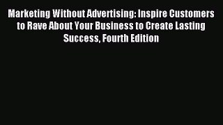 Read Marketing Without Advertising: Inspire Customers to Rave About Your Business to Create