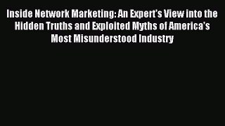 Read Inside Network Marketing: An Expert's View into the Hidden Truths and Exploited Myths