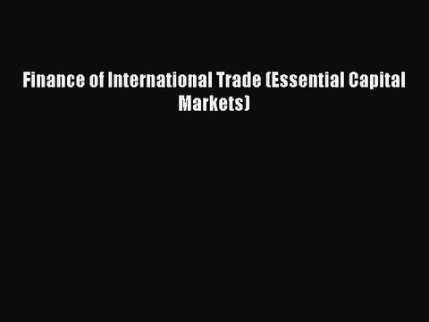 Read Finance of International Trade (Essential Capital Markets) Ebook Free