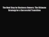 Read The Next Step for Business Owners: The Ultimate Strategy for a Successful Transition Ebook