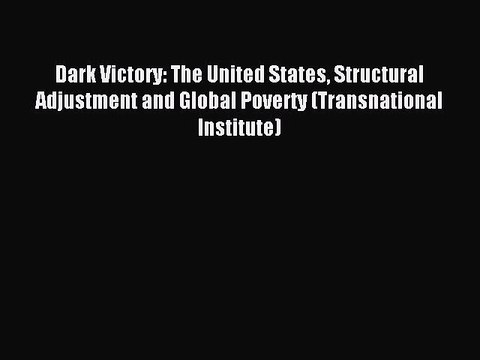 [Read PDF] Dark Victory: The United States Structural Adjustment and Global Poverty (Transnational