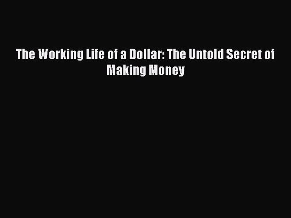 Read The Working Life of a Dollar: The Untold Secret of Making Money Ebook Free