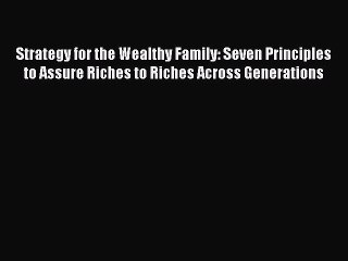 Read Strategy for the Wealthy Family: Seven Principles to Assure Riches to Riches Across Generations