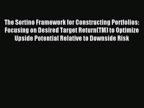 Read The Sortino Framework for Constructing Portfolios: Focusing on Desired Target Return(TM)