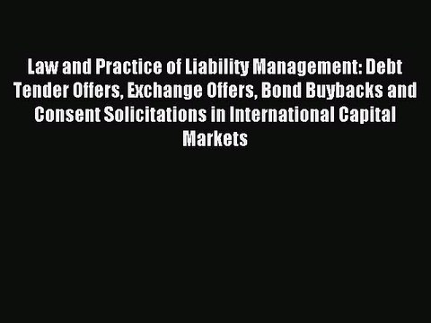 Read Law and Practice of Liability Management: Debt Tender Offers Exchange Offers Bond Buybacks
