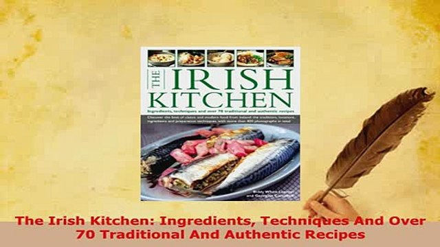 Download The Irish Kitchen Ingredients Techniques And Over 70 Traditional And Authentic Recipes Download Full Ebook