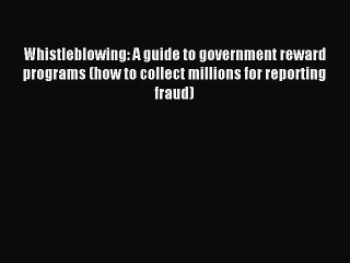Read Whistleblowing: A guide to government reward programs (how to collect millions for reporting