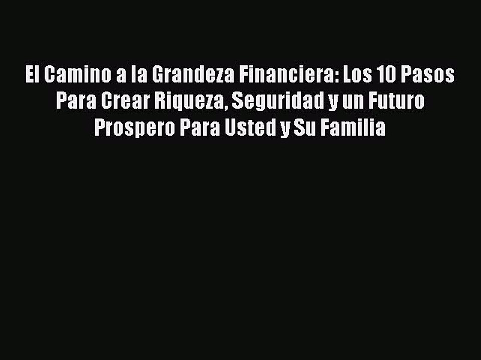 Download El Camino a la Grandeza Financiera: Los 10 Pasos Para Crear Riqueza Seguridad y un
