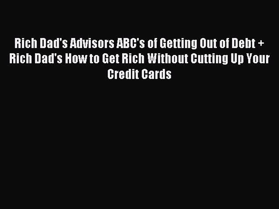 Read Rich Dad's Advisors ABC's of Getting Out of Debt + Rich Dad's How to Get Rich Without