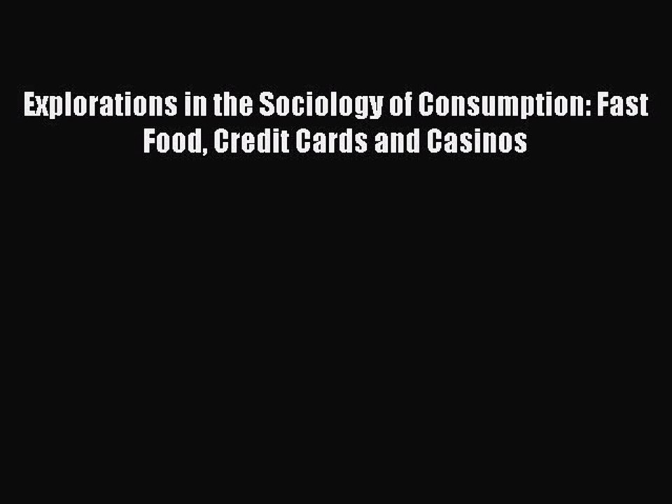Read Explorations in the Sociology of Consumption: Fast Food Credit Cards and Casinos Ebook
