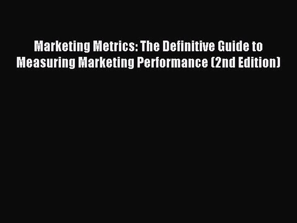 Read Marketing Metrics: The Definitive Guide to Measuring Marketing Performance (2nd Edition)