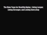Read The New Yoga for Healthy Aging : Living Longer Living Stronger and Loving Every Day Ebook