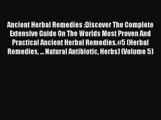 Read Ancient Herbal Remedies :Discover The Complete Extensive Guide On The Worlds Most Proven