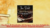 PDF  The Best of Meatballs 50 Recipes You Can Delight In With Meatballs ItalianInspired Read Online