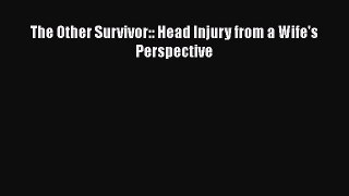 Read The Other Survivor:: Head Injury from a Wife's Perspective Ebook Free