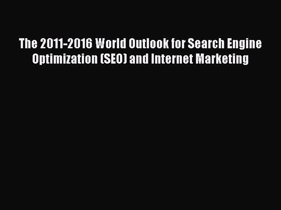 Read The 2011-2016 World Outlook for Search Engine Optimization (SEO) and Internet Marketing
