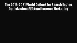 Read The 2016-2021 World Outlook for Search Engine Optimization (SEO) and Internet Marketing