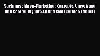 Download Suchmaschinen-Marketing: Konzepte Umsetzung und Controlling für SEO und SEM (German