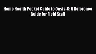 Read Home Health Pocket Guide to Oasis-C: A Reference Guide for Field Staff Ebook Free