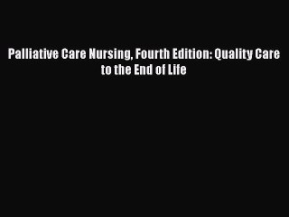 Download Palliative Care Nursing Fourth Edition: Quality Care to the End of Life PDF Online