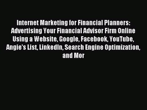 Read Internet Marketing for Financial Planners: Advertising Your Financial Advisor Firm Online