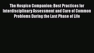 Read The Hospice Companion: Best Practices for Interdisciplinary Assessment and Care of Common