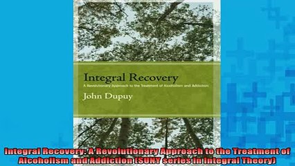 READ book  Integral Recovery A Revolutionary Approach to the Treatment of Alcoholism and Addiction Full EBook