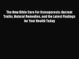Read The New Bible Cure For Osteoporosis: Ancient Truths Natural Remedies and the Latest Findings