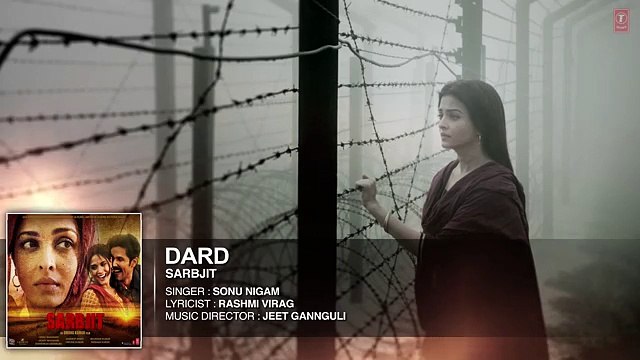 Dard Full Song - SARBJIT - Randeep Hooda, Aishwarya Rai Bachchan - Sonu Nigam, Jeet Gannguli, Jaani