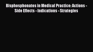 Download Bisphosphonates in Medical Practice: Actions - Side Effects - Indications - Strategies