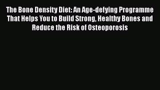 Read The Bone Density Diet: An Age-defying Programme That Helps You to Build Strong Healthy