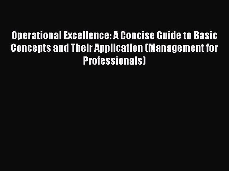Read Operational Excellence: A Concise Guide to Basic Concepts and Their Application (Management
