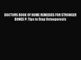 Read DOCTORS BOOK OF HOME REMEDIES FOR STRONGER BONES P: Tips to Stop Osteoporosis Ebook Free