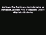 Read You Should Test That: Conversion Optimization for More Leads Sales and Profit or The Art