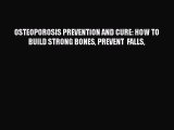 Read OSTEOPOROSIS PREVENTION AND CURE: HOW TO BUILD STRONG BONES PREVENT  FALLS Ebook Free