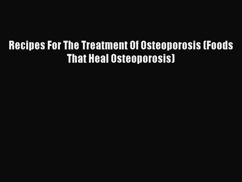 Read Recipes For The Treatment Of Osteoporosis (Foods That Heal Osteoporosis) Ebook Free