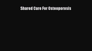 Read Shared Care For Osteoporosis Ebook Free