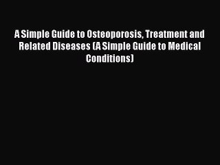 Download Video: Read A Simple Guide to Osteoporosis Treatment and Related Diseases (A Simple Guide to Medical