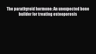 Read The parathyroid hormone: An unexpected bone builder for treating osteoporosis Ebook Free