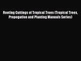 PDF Rooting Cuttings of Tropical Trees (Tropical Trees Propogation and Planting Manuals Series)