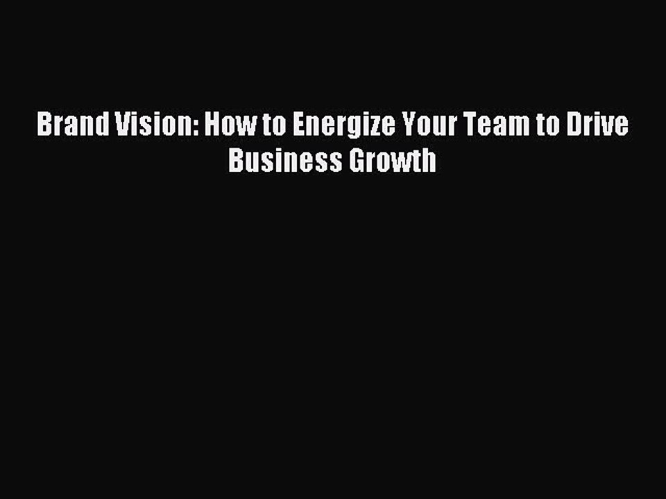 Read Brand Vision: How to Energize Your Team to Drive Business Growth Ebook Free