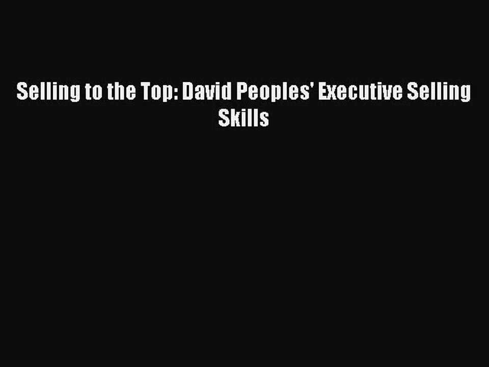 Download Selling to the Top: David Peoples' Executive Selling Skills PDF Free