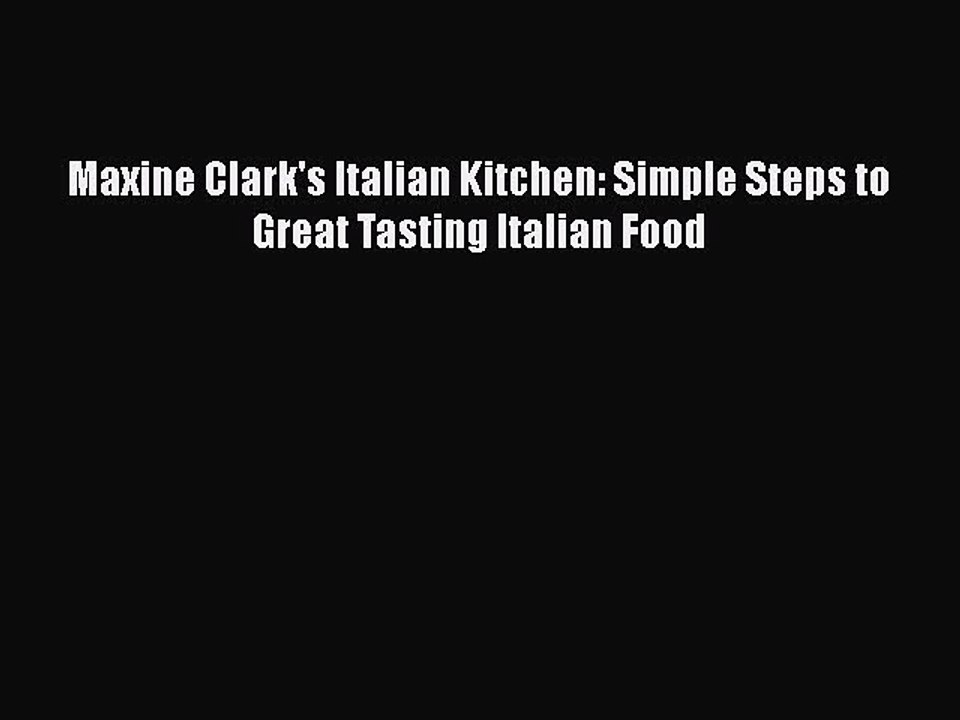 [Download] Maxine Clark's Italian Kitchen: Simple Steps to Great Tasting Italian Food  Full
