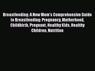 Read Breastfeeding: A New Mom's Comprehensive Guide to Breastfeeding: Pregnancy Motherhood