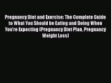 Download Pregnancy Diet and Exercise: The Complete Guide to What You Should be Eating and Doing