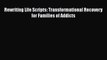 PDF Rewriting Life Scripts: Transformational Recovery for Families of Addicts  EBook