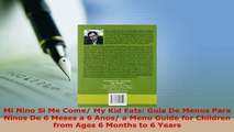 Download  Mi Nino Si Me Come My Kid Eats Guia De Menus Para Ninos De 6 Meses a 6 Anos a Menu PDF Online