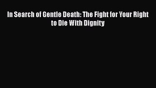 Read In Search of Gentle Death: The Fight for Your Right to Die With Dignity Ebook Online