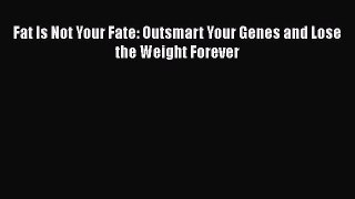 Download Fat Is Not Your Fate: Outsmart Your Genes and Lose the Weight Forever Ebook Free